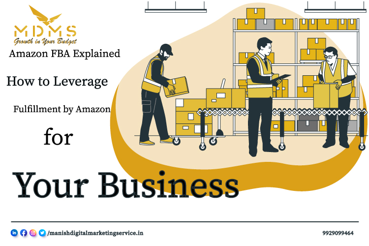 Amazon FBA Explained: How to Leverage Fulfillment by Amazon for Your Business