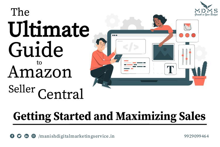 The Ultimate Guide to Amazon Seller Central: Getting Started and Maximizing Sales